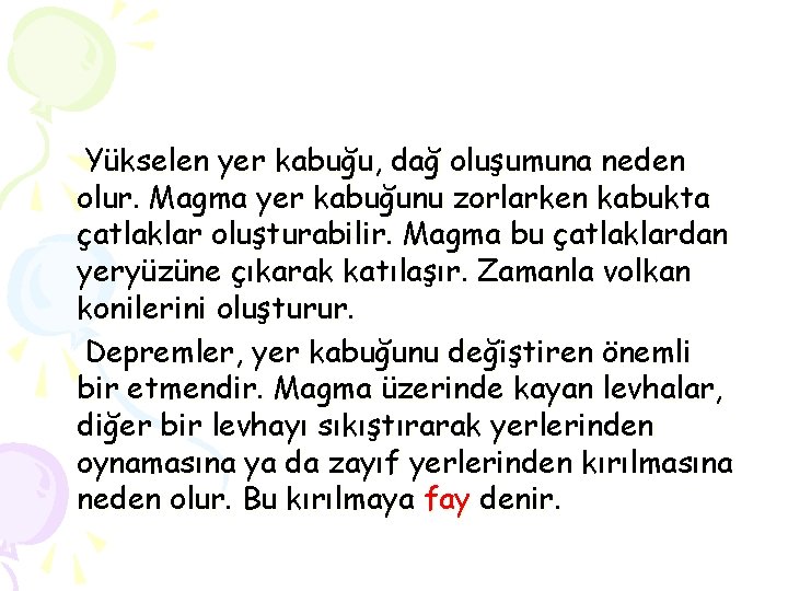 Yükselen yer kabuğu, dağ oluşumuna neden olur. Magma yer kabuğunu zorlarken kabukta çatlaklar oluşturabilir.