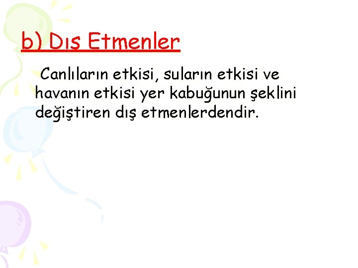 b) Dış Etmenler Canlıların etkisi, suların etkisi ve havanın etkisi yer kabuğunun şeklini değiştiren