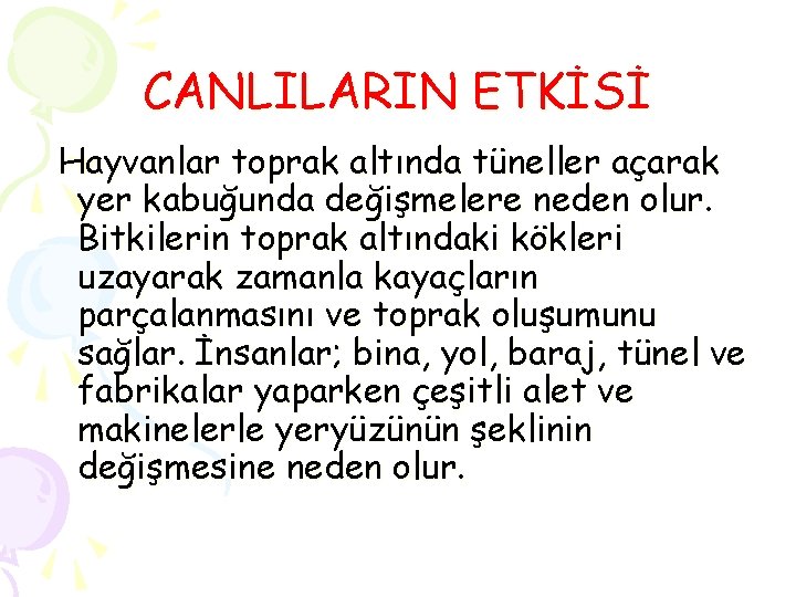 CANLILARIN ETKİSİ Hayvanlar toprak altında tüneller açarak yer kabuğunda değişmelere neden olur. Bitkilerin toprak