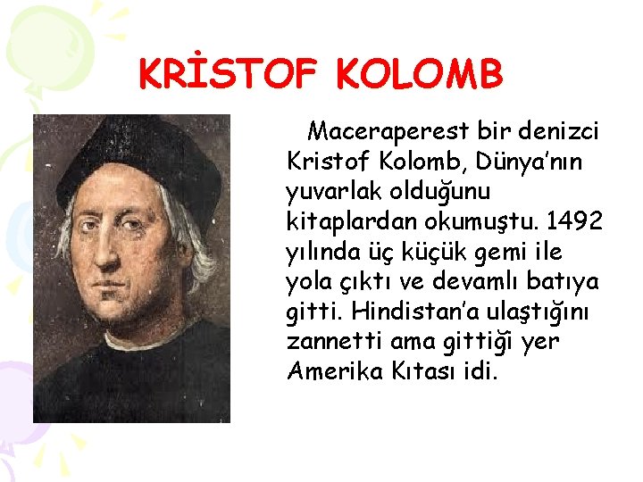 KRİSTOF KOLOMB Maceraperest bir denizci Kristof Kolomb, Dünya’nın yuvarlak olduğunu kitaplardan okumuştu. 1492 yılında KRİSTOF KOLOMB Maceraperest bir denizci Kristof Kolomb, Dünya’nın yuvarlak olduğunu kitaplardan okumuştu. 1492 yılında