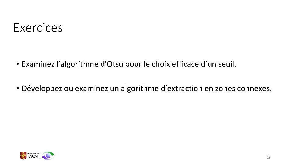 Exercices • Examinez l’algorithme d’Otsu pour le choix efficace d’un seuil. • Développez ou