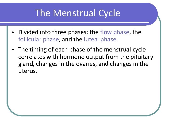 The Menstrual Cycle • Divided into three phases: the flow phase, the follicular phase,