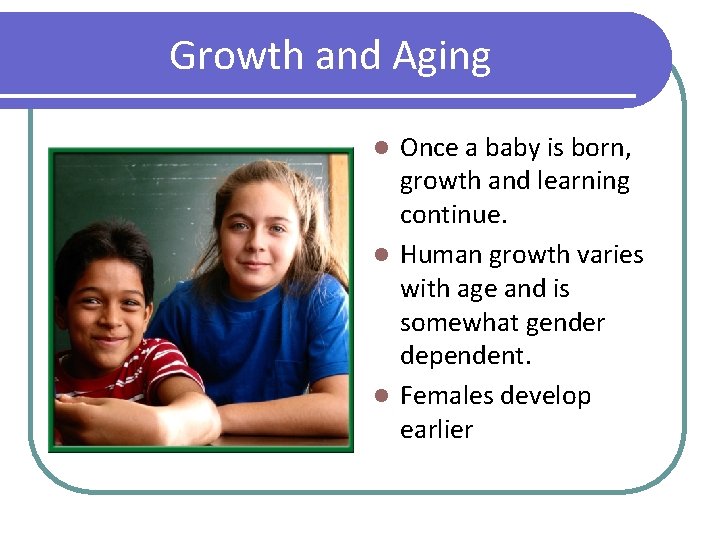 Growth and Aging Once a baby is born, growth and learning continue. l Human