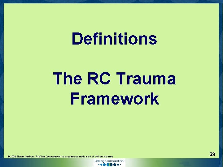 Definitions The RC Trauma Framework © 2006 Sidran Institute. Risking Connection® is a registered