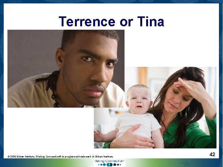 Terrence or Tina © 2006 Sidran Institute. Risking Connection® is a registered trademark of