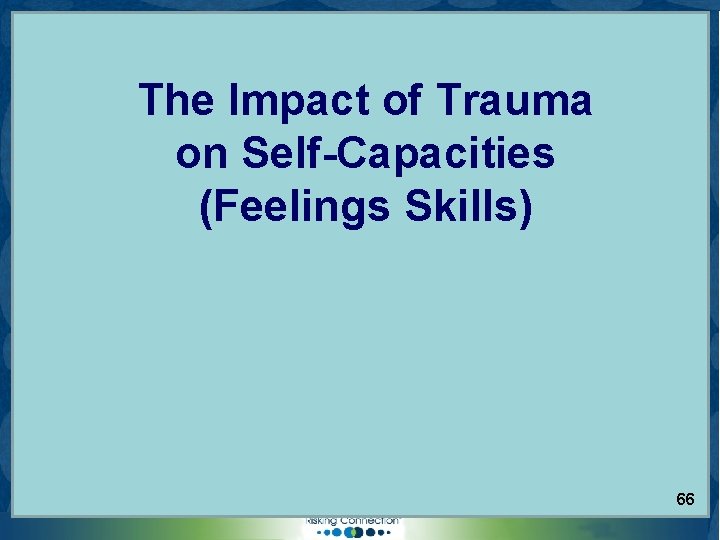 The Impact of Trauma on Self-Capacities (Feelings Skills) © 2006 Sidran Institute. Risking Connection®