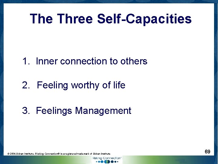 The Three Self-Capacities 1. Inner connection to others 2. Feeling worthy of life 3.