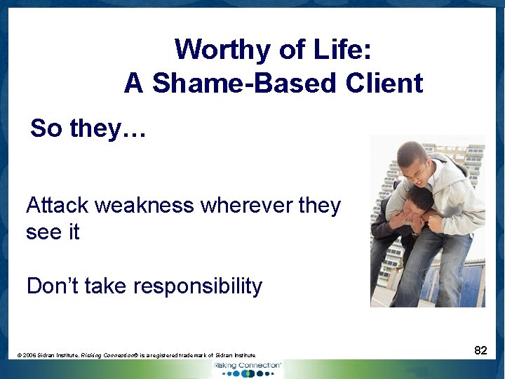 Worthy of Life: A Shame-Based Client So they… Attack weakness wherever they see it