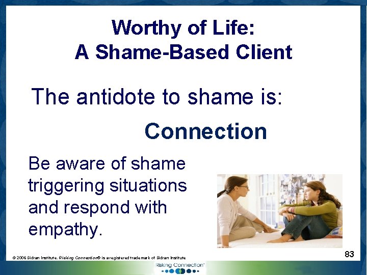 Worthy of Life: A Shame-Based Client The antidote to shame is: Connection Be aware