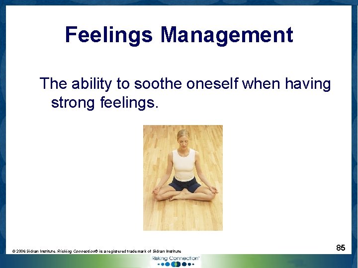Feelings Management The ability to soothe oneself when having strong feelings. © 2006 Sidran