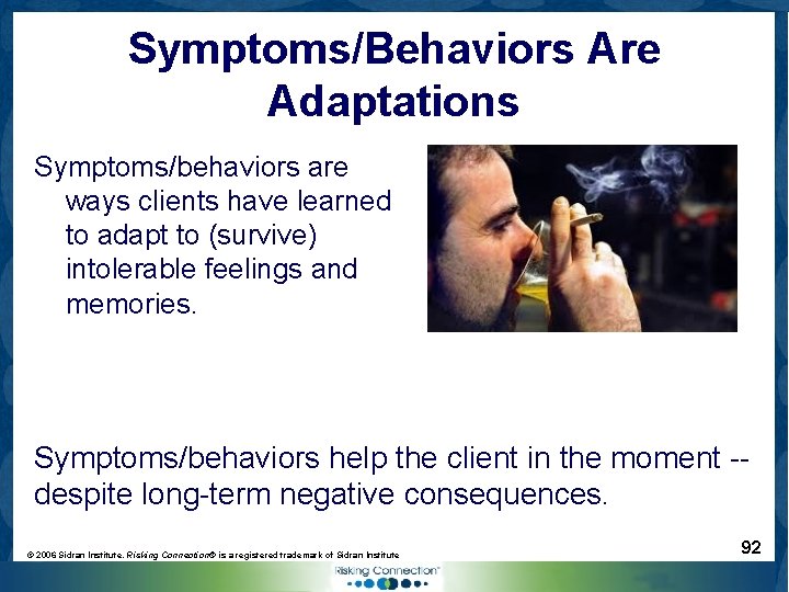 Symptoms/Behaviors Are Adaptations Symptoms/behaviors are ways clients have learned to adapt to (survive) intolerable