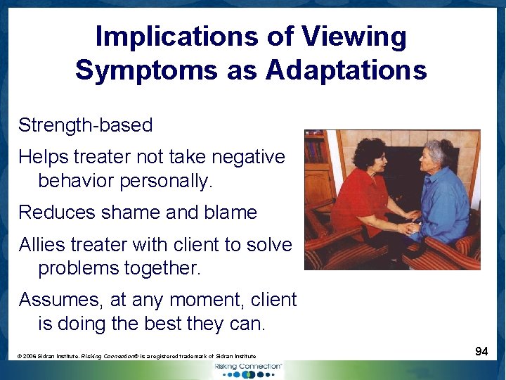 Implications of Viewing Symptoms as Adaptations Strength-based Helps treater not take negative behavior personally.