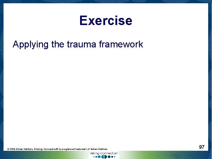 Exercise Applying the trauma framework © 2006 Sidran Institute. Risking Connection® is a registered