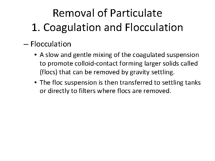 Removal of Particulate 1. Coagulation and Flocculation – Flocculation • A slow and gentle