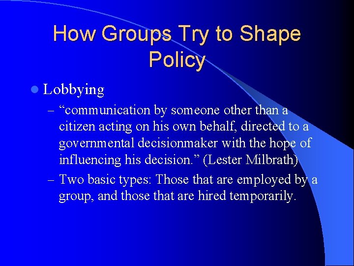 How Groups Try to Shape Policy l Lobbying – “communication by someone other than