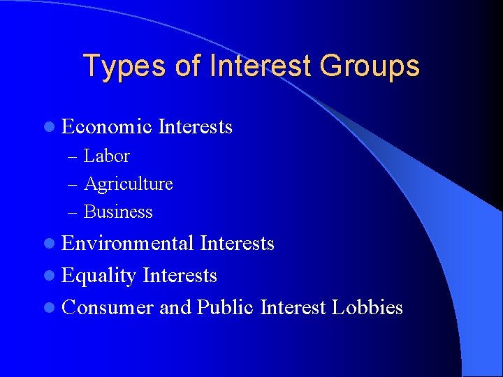 Types of Interest Groups l Economic Interests – Labor – Agriculture – Business l