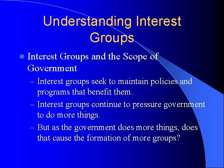 Understanding Interest Groups l Interest Groups and the Scope of Government – Interest groups