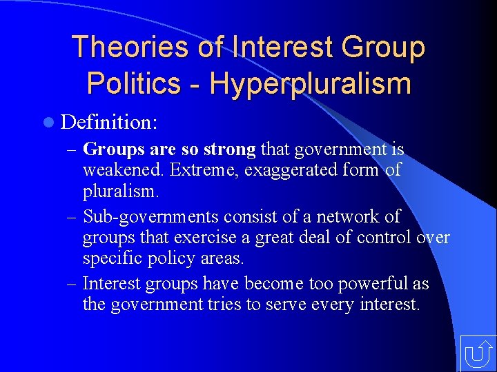 Theories of Interest Group Politics - Hyperpluralism l Definition: – Groups are so strong