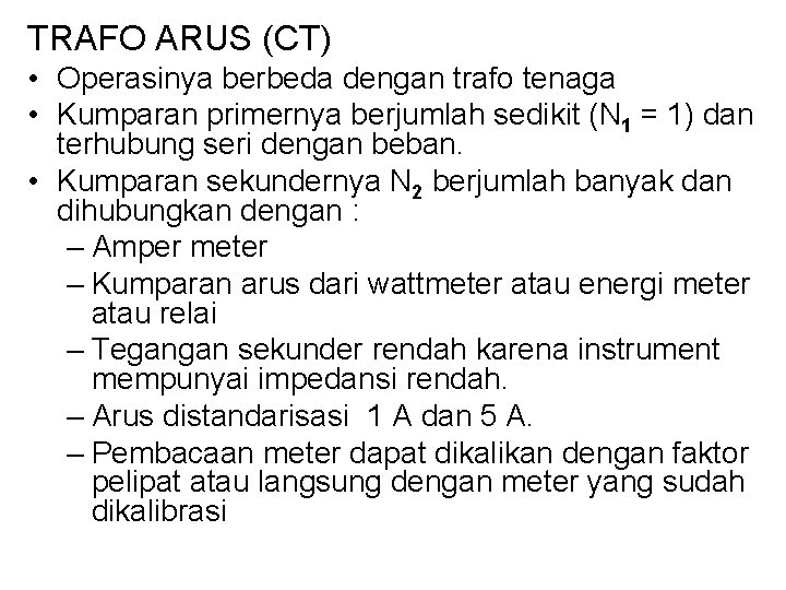 TRAFO ARUS (CT) • Operasinya berbeda dengan trafo tenaga • Kumparan primernya berjumlah sedikit