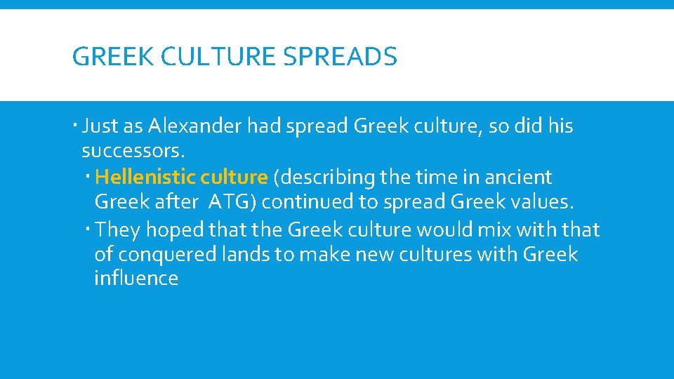 GREEK CULTURE SPREADS Just as Alexander had spread Greek culture, so did his successors.
