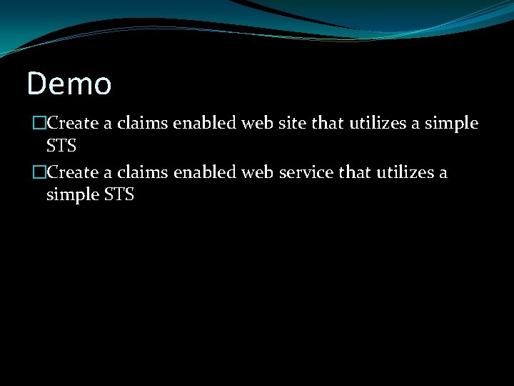 Demo �Create a claims enabled web site that utilizes a simple STS �Create a