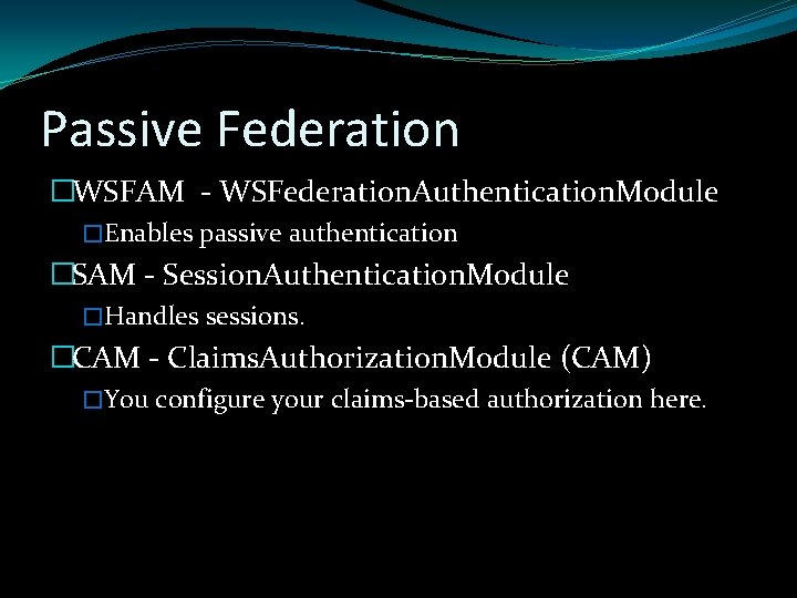 Passive Federation �WSFAM - WSFederation. Authentication. Module �Enables passive authentication �SAM - Session. Authentication.