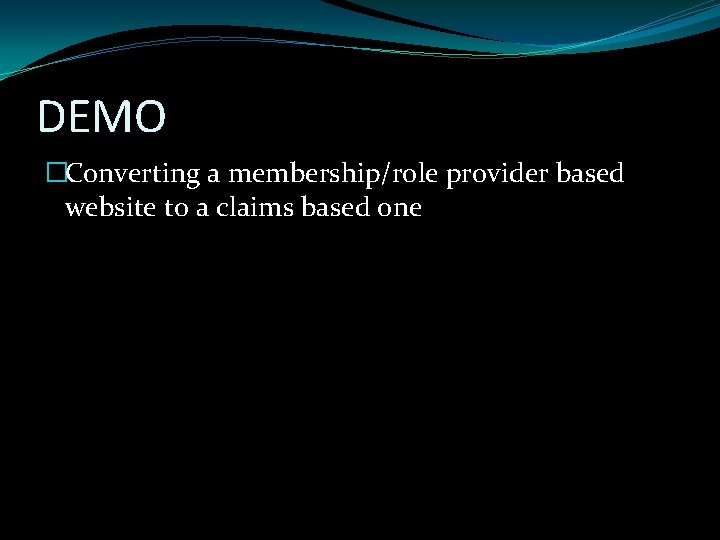 DEMO �Converting a membership/role provider based website to a claims based one 