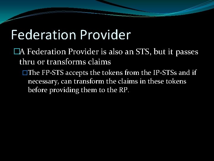 Federation Provider �A Federation Provider is also an STS, but it passes thru or