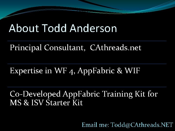 About Todd Anderson Principal Consultant, CAthreads. net Expertise in WF 4, App. Fabric &