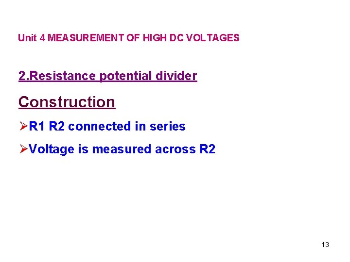 Unit 4 MEASUREMENT OF HIGH DC VOLTAGES 2. Resistance potential divider Construction ØR 1