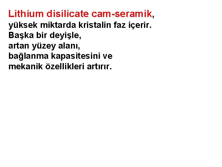 Lithium disilicate cam-seramik, yüksek miktarda kristalin faz içerir. Başka bir deyişle, artan yüzey alanı,