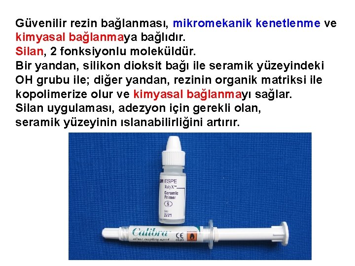 Güvenilir rezin bağlanması, mikromekanik kenetlenme ve kimyasal bağlanmaya bağlıdır. Silan, 2 fonksiyonlu moleküldür. Bir