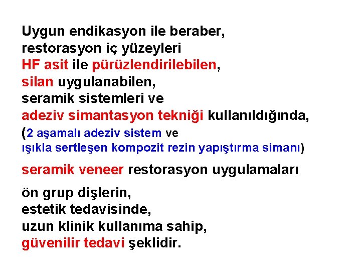 Uygun endikasyon ile beraber, restorasyon iç yüzeyleri HF asit ile pürüzlendirilebilen, silan uygulanabilen, seramik