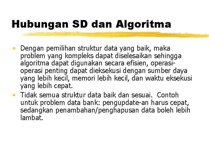 Hubungan SD dan Algoritma • Dengan pemilihan struktur data yang baik, maka problem yang