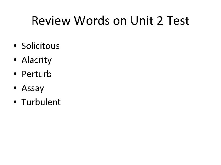 Review Words on Unit 2 Test • • • Solicitous Alacrity Perturb Assay Turbulent