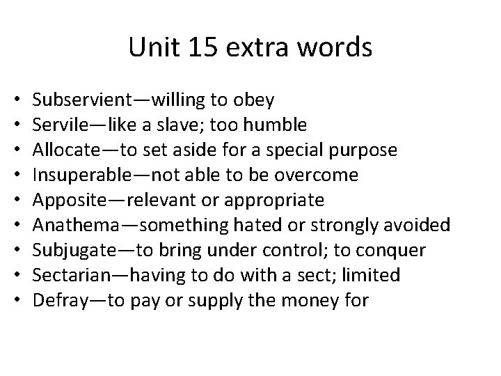 Unit 15 extra words • • • Subservient—willing to obey Servile—like a slave; too