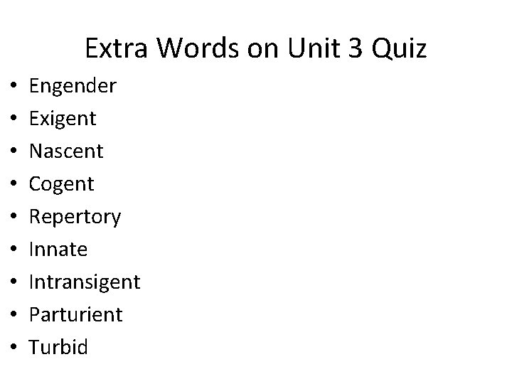 Extra Words on Unit 3 Quiz • • • Engender Exigent Nascent Cogent Repertory