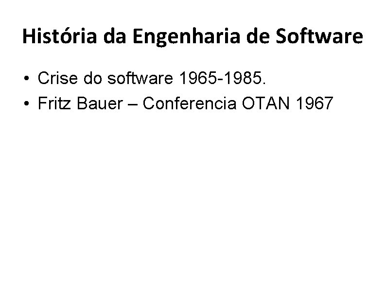 História da Engenharia de Software • Crise do software 1965 -1985. • Fritz Bauer