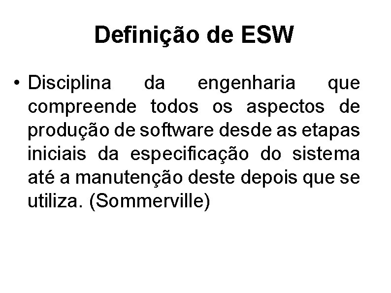 Definição de ESW • Disciplina da engenharia que compreende todos os aspectos de produção