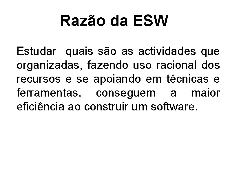 Razão da ESW Estudar quais são as actividades que organizadas, fazendo uso racional dos