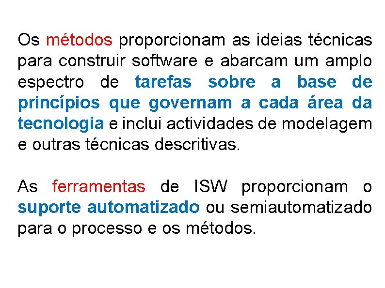 Os métodos proporcionam as ideias técnicas para construir software e abarcam um amplo espectro