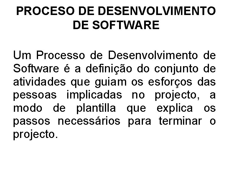 PROCESO DE DESENVOLVIMENTO DE SOFTWARE Um Processo de Desenvolvimento de Software é a definição