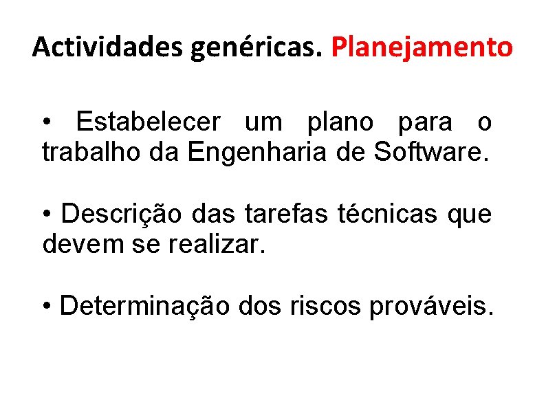 Actividades genéricas. Planejamento • Estabelecer um plano para o trabalho da Engenharia de Software.