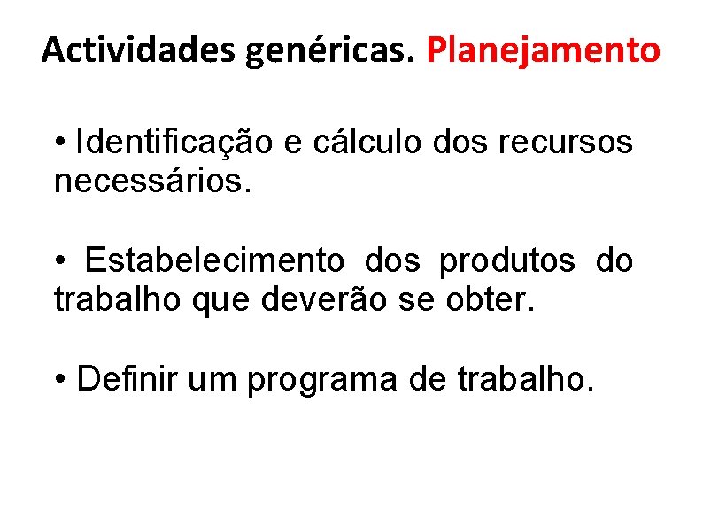 Actividades genéricas. Planejamento • Identificação e cálculo dos recursos necessários. • Estabelecimento dos produtos