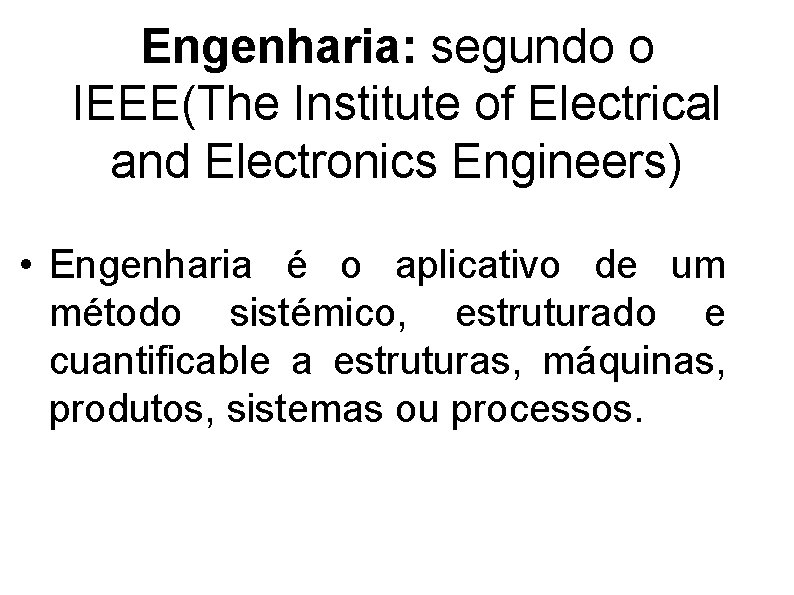 Engenharia: segundo o IEEE(The Institute of Electrical and Electronics Engineers) • Engenharia é o