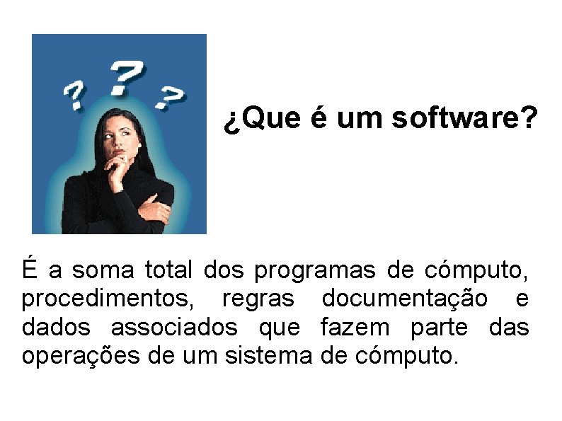 ¿Que é um software? É a soma total dos programas de cómputo, procedimentos, regras