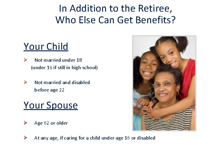 In Addition to the Retiree, Who Else Can Get Benefits? Your Child Ø Ø