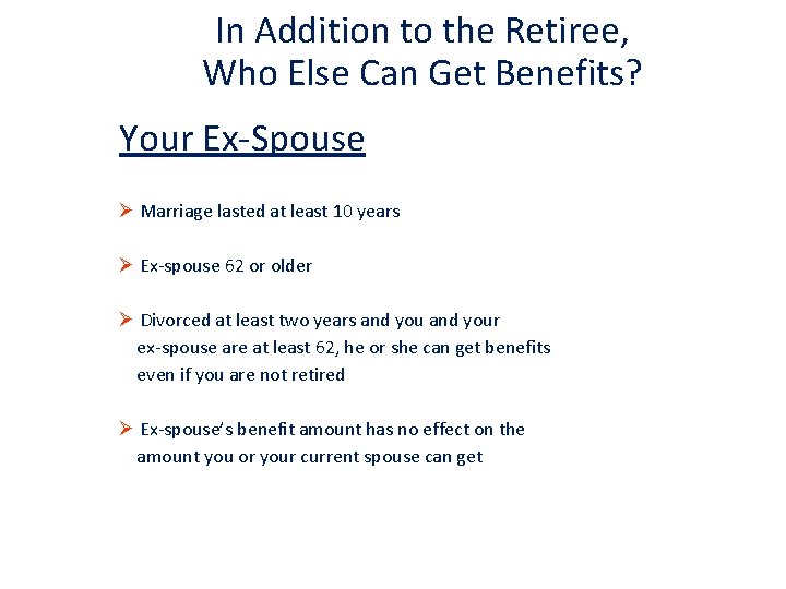 In Addition to the Retiree, Who Else Can Get Benefits? Your Ex-Spouse Ø Marriage