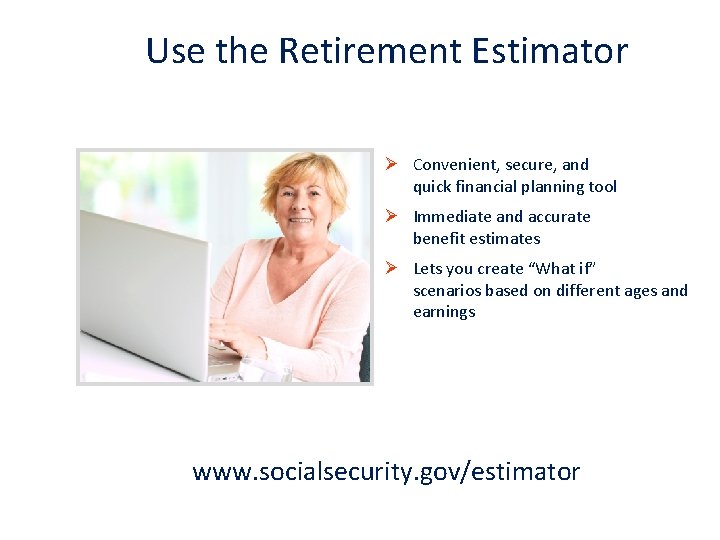Use the Retirement Estimator Ø Convenient, secure, and quick financial planning tool Ø Immediate