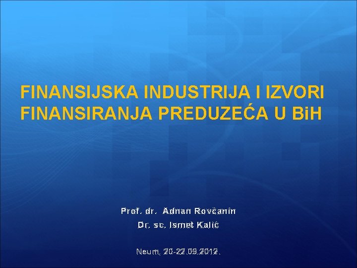 FINANSIJSKA INDUSTRIJA I IZVORI FINANSIRANJA PREDUZEĆA U Bi. H Prof. dr. Adnan Rovčanin Dr.